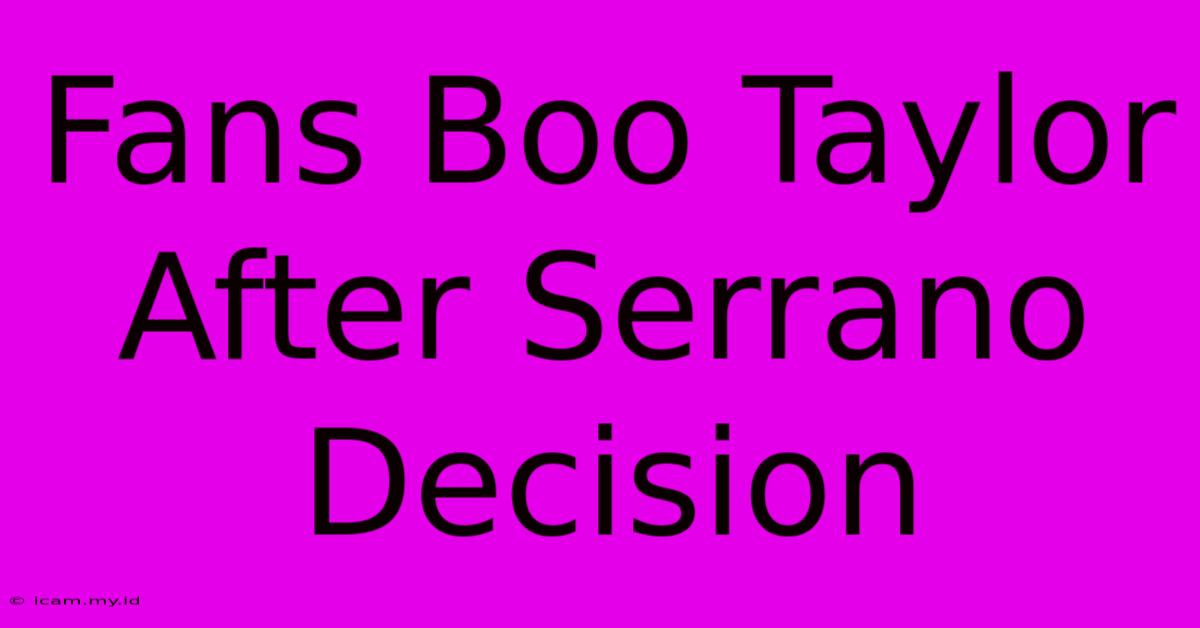 Fans Boo Taylor After Serrano Decision