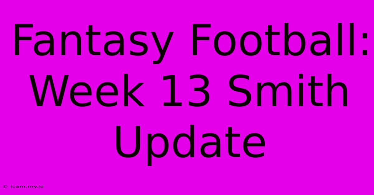 Fantasy Football: Week 13 Smith Update