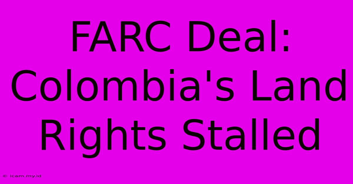 FARC Deal: Colombia's Land Rights Stalled