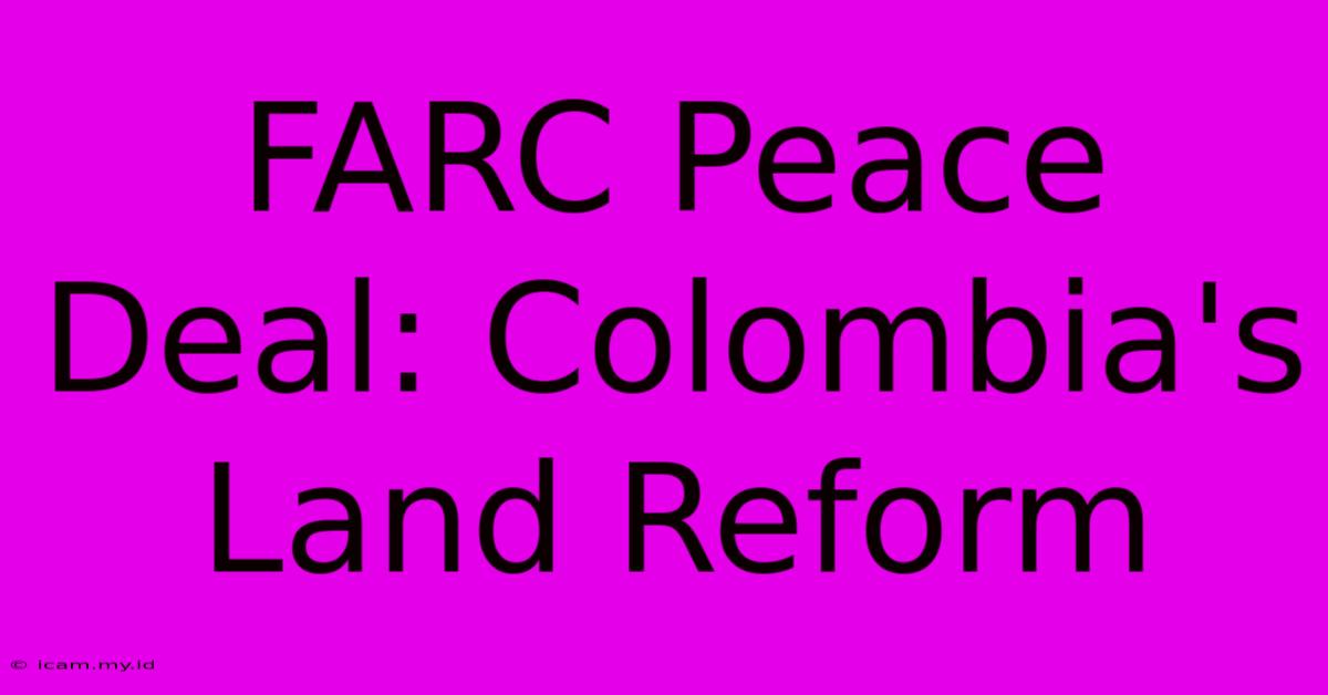 FARC Peace Deal: Colombia's Land Reform