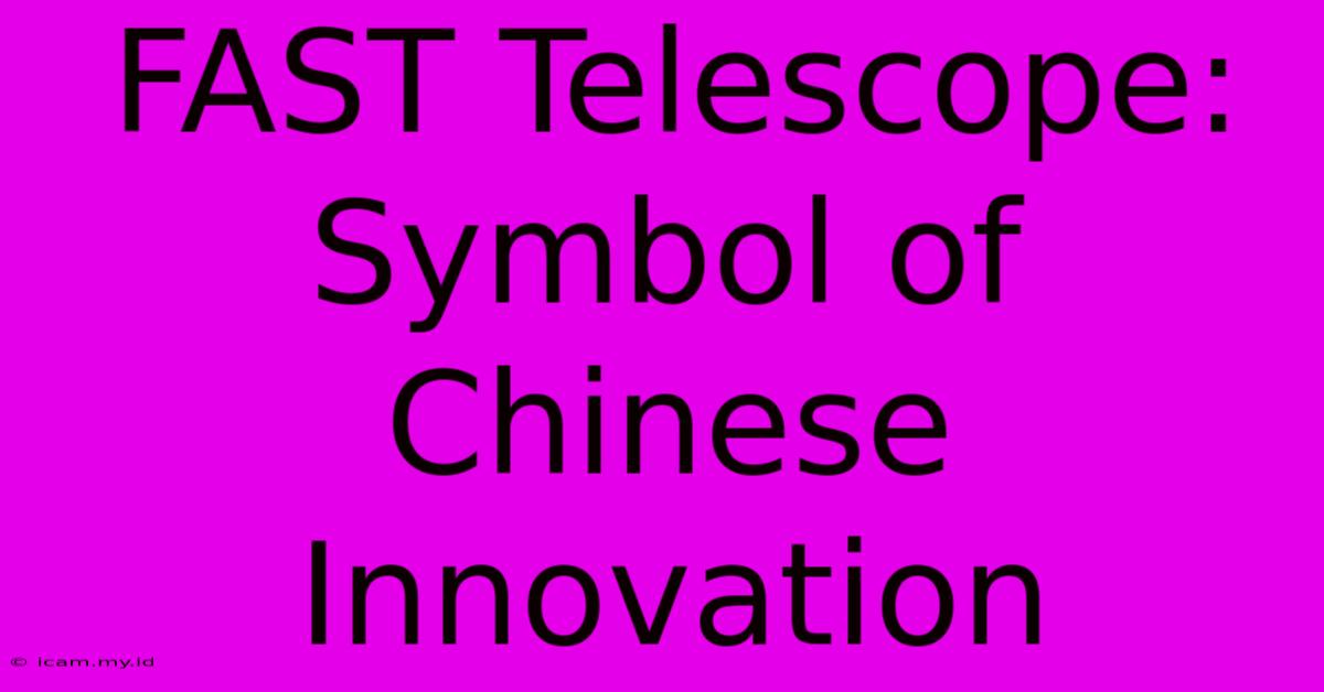 FAST Telescope: Symbol Of Chinese Innovation