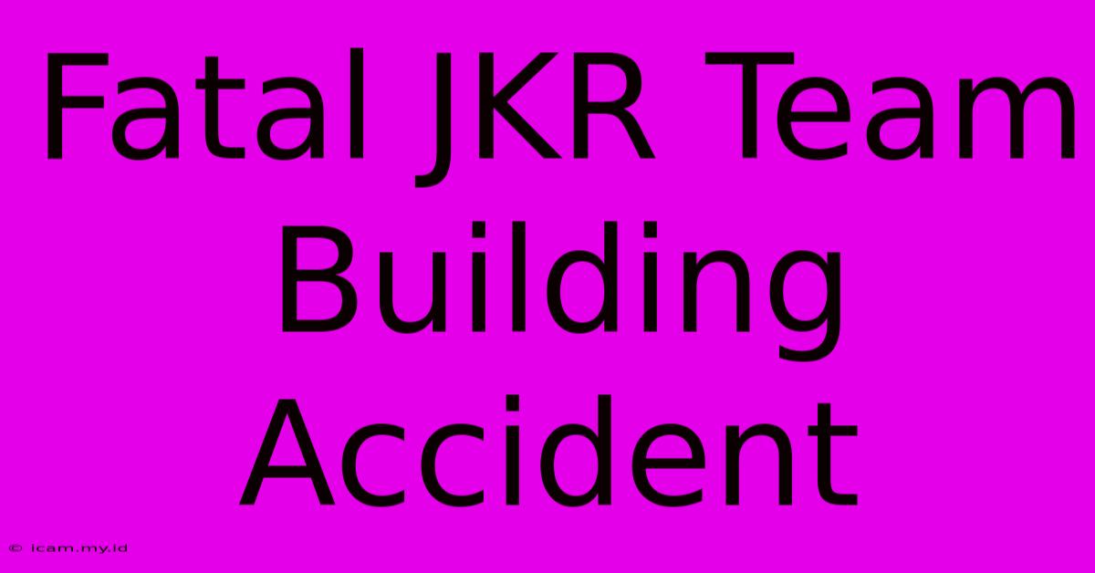 Fatal JKR Team Building Accident