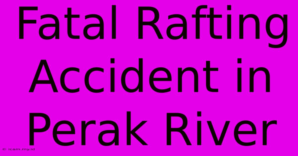 Fatal Rafting Accident In Perak River