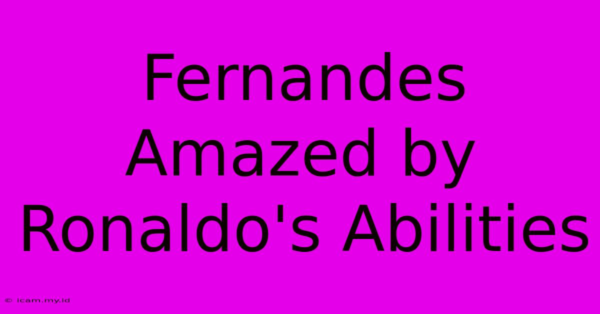 Fernandes Amazed By Ronaldo's Abilities