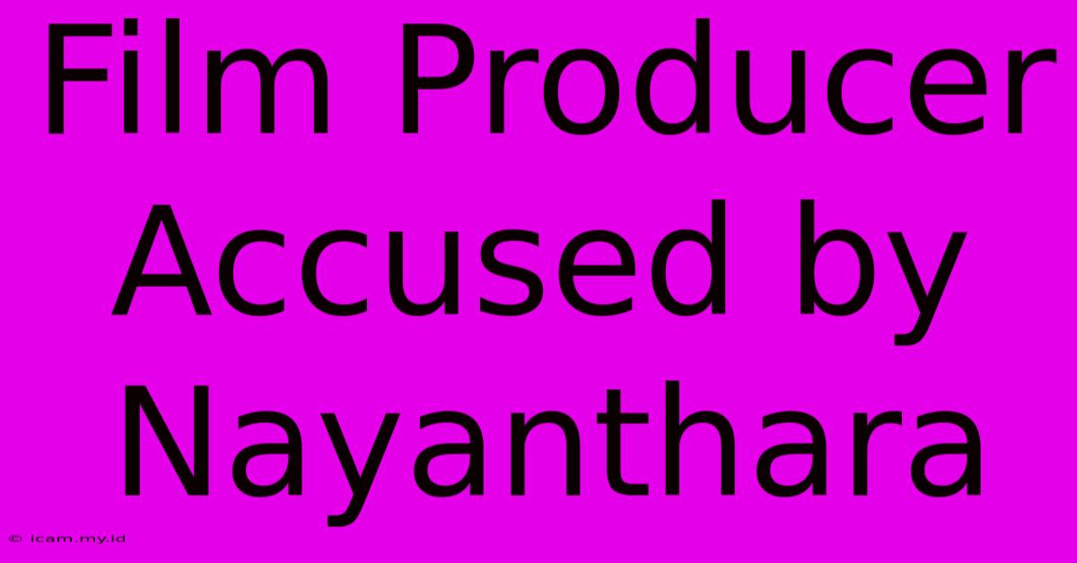 Film Producer Accused By Nayanthara