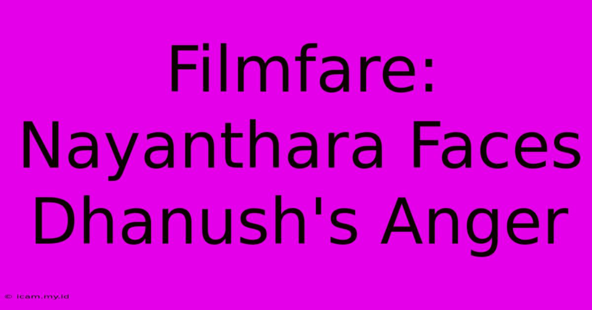 Filmfare: Nayanthara Faces Dhanush's Anger