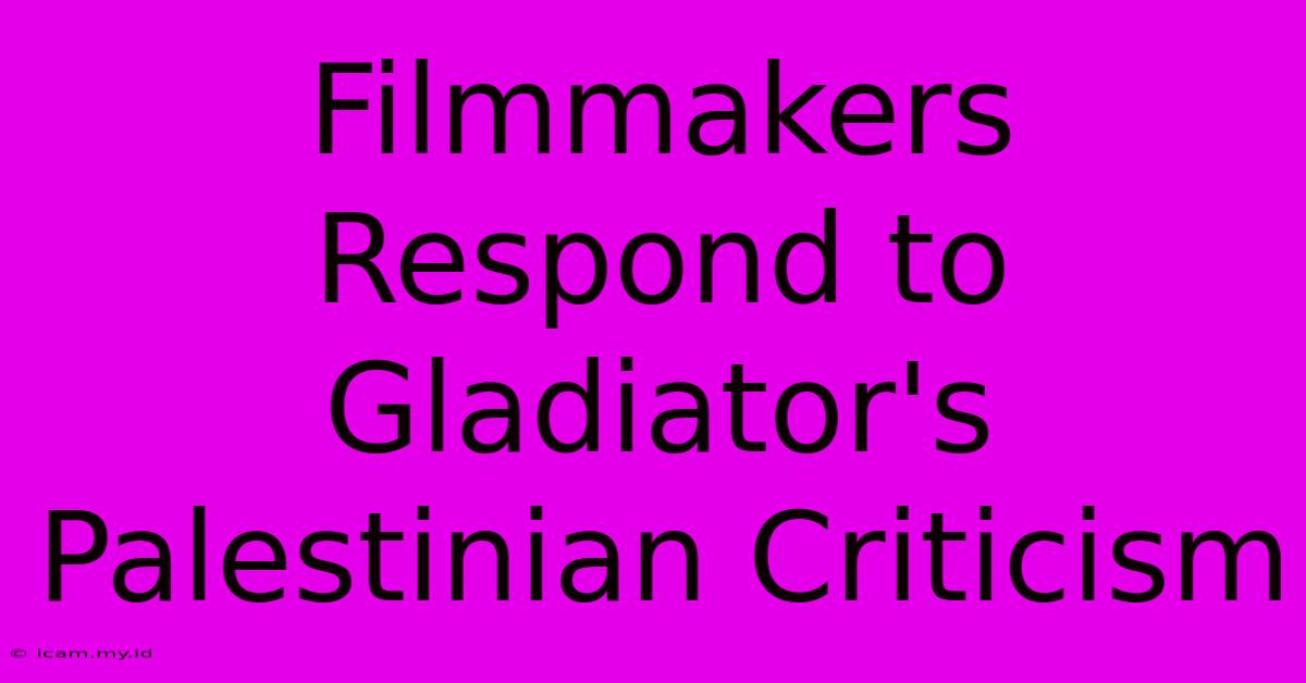 Filmmakers Respond To Gladiator's Palestinian Criticism