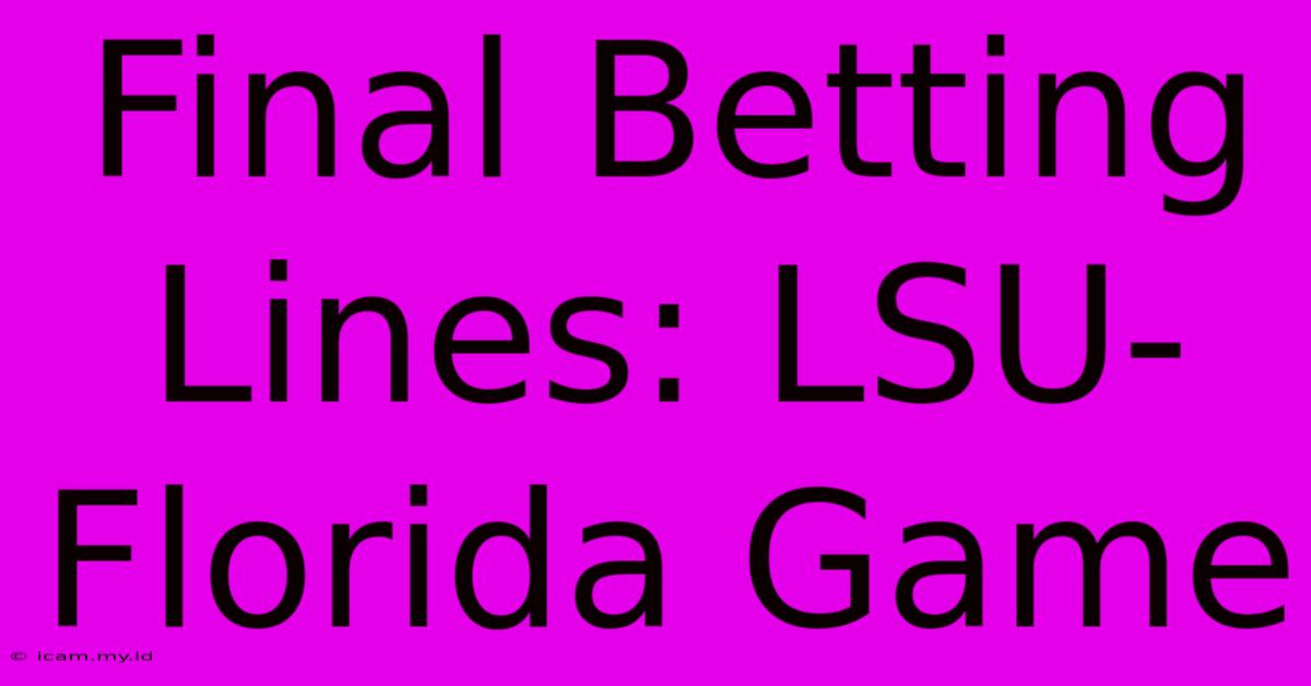 Final Betting Lines: LSU-Florida Game