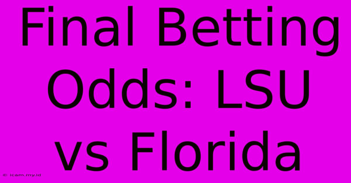 Final Betting Odds: LSU Vs Florida