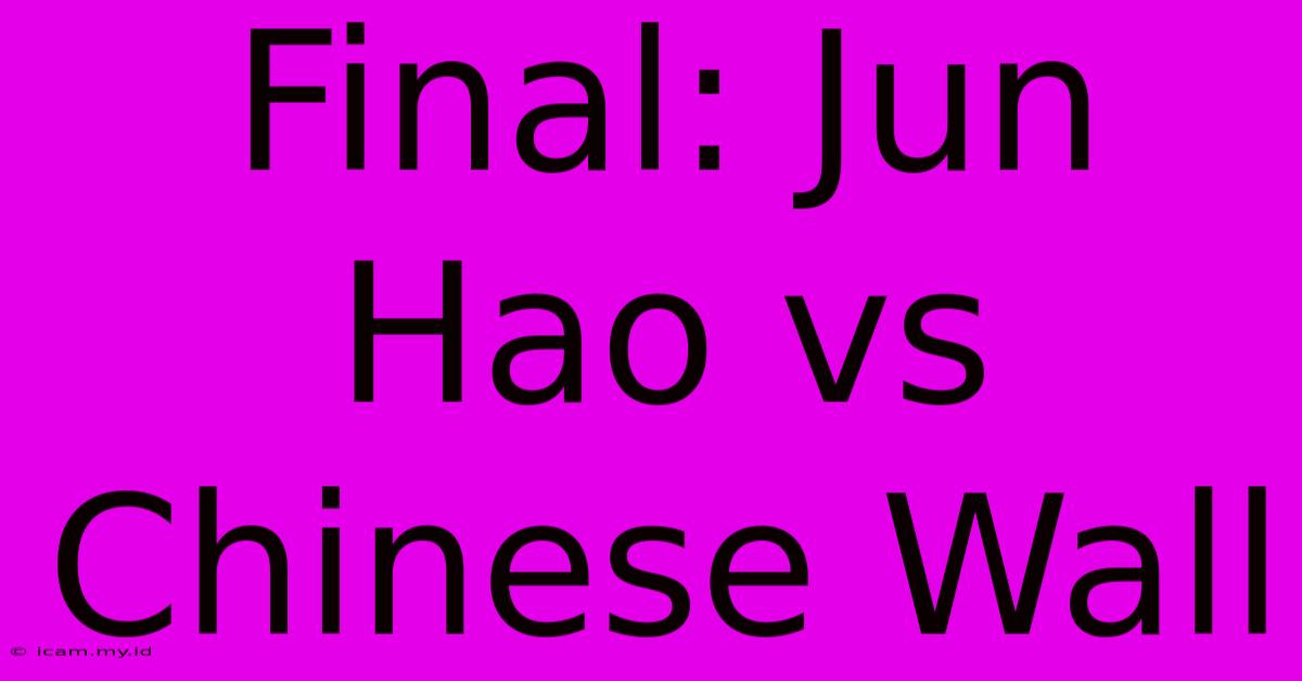 Final: Jun Hao Vs Chinese Wall