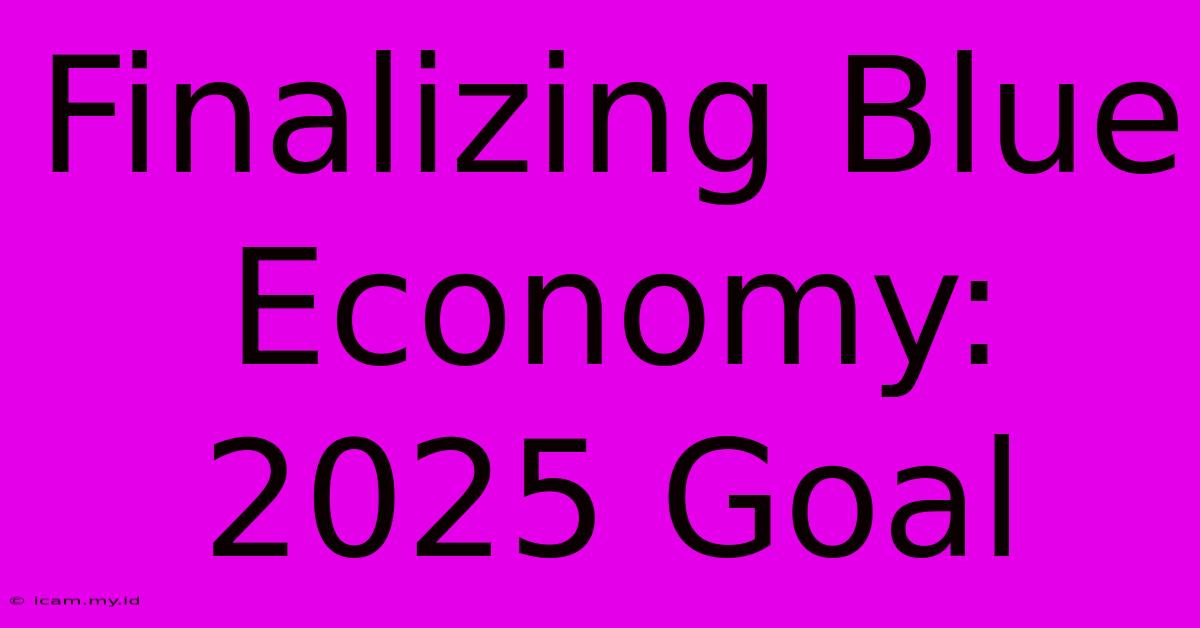 Finalizing Blue Economy: 2025 Goal