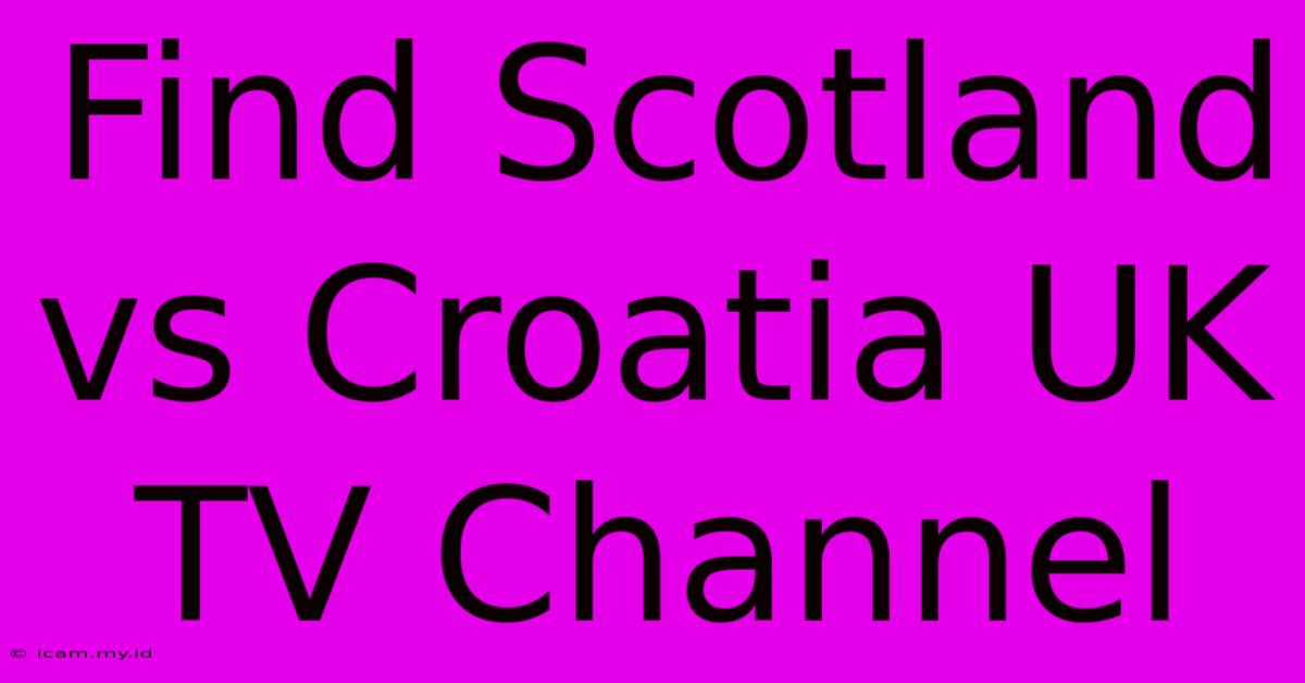 Find Scotland Vs Croatia UK TV Channel