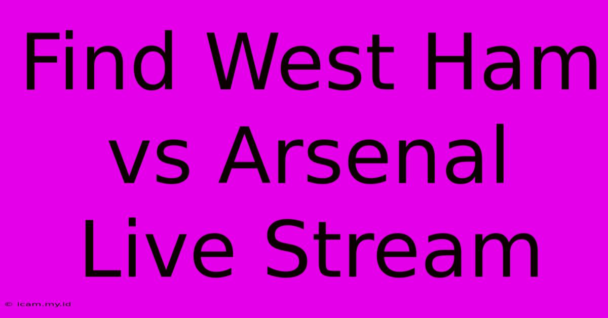 Find West Ham Vs Arsenal Live Stream