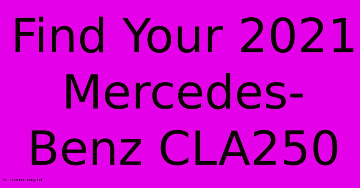 Find Your 2021 Mercedes-Benz CLA250