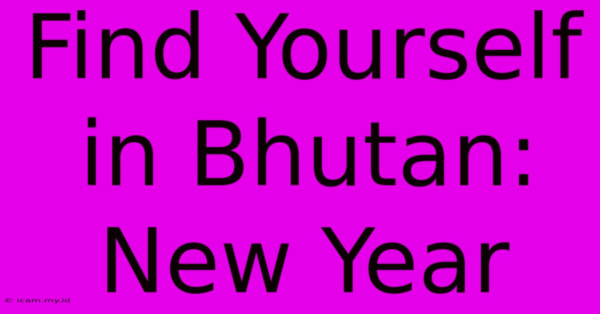 Find Yourself In Bhutan: New Year