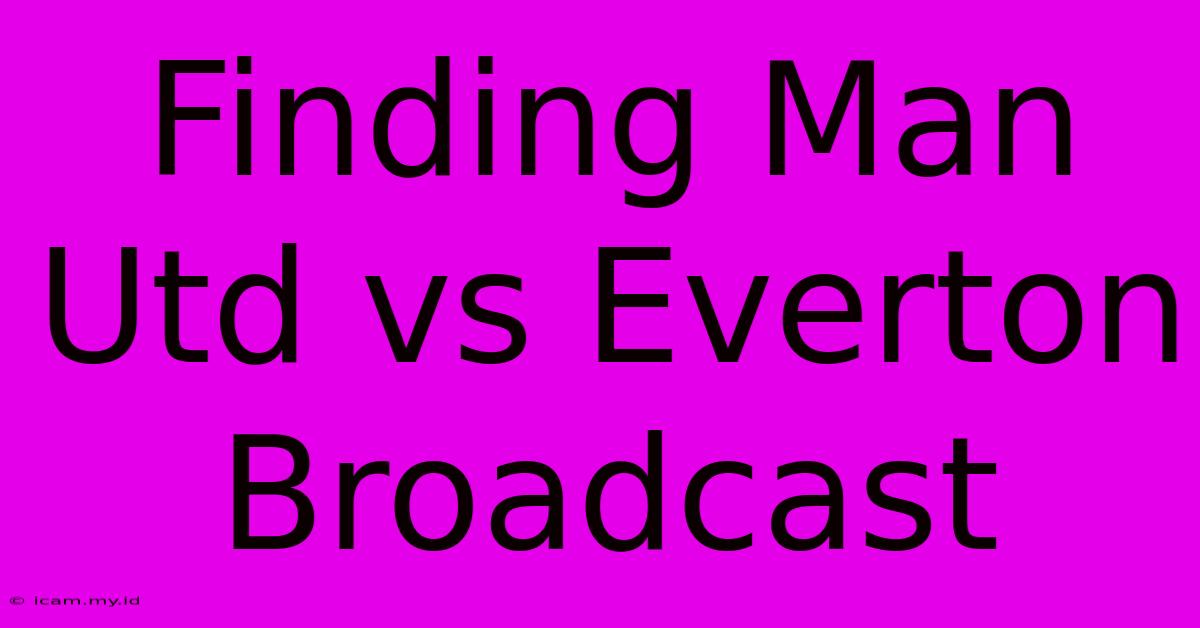 Finding Man Utd Vs Everton Broadcast