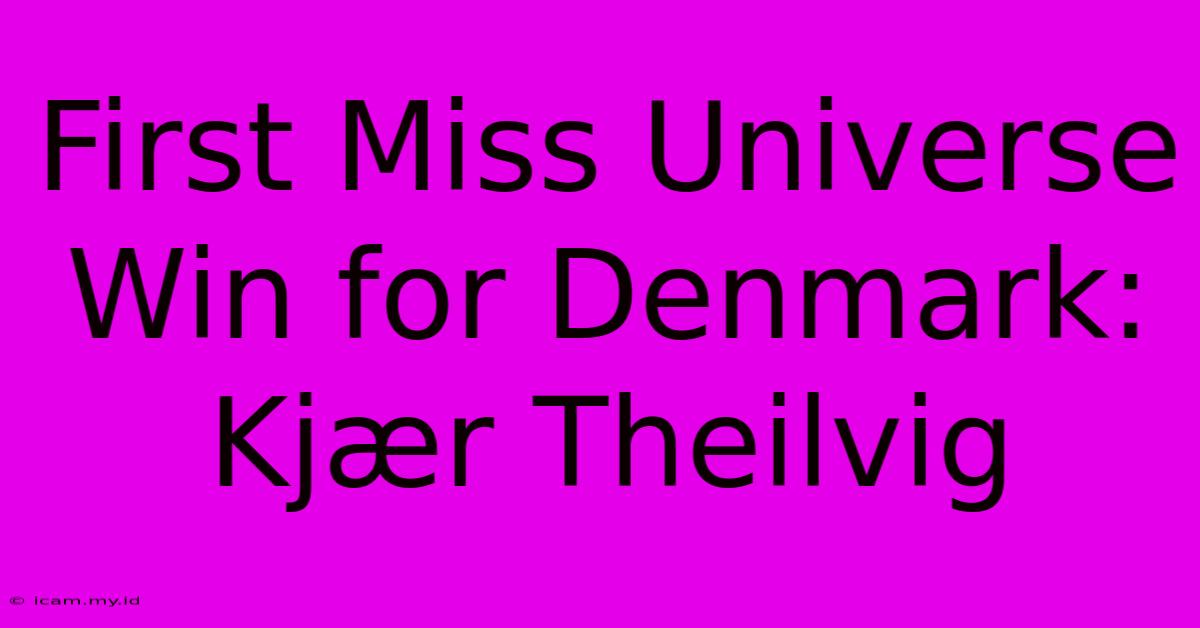 First Miss Universe Win For Denmark: Kjær Theilvig