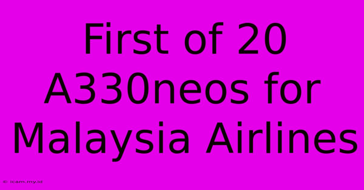 First Of 20 A330neos For Malaysia Airlines