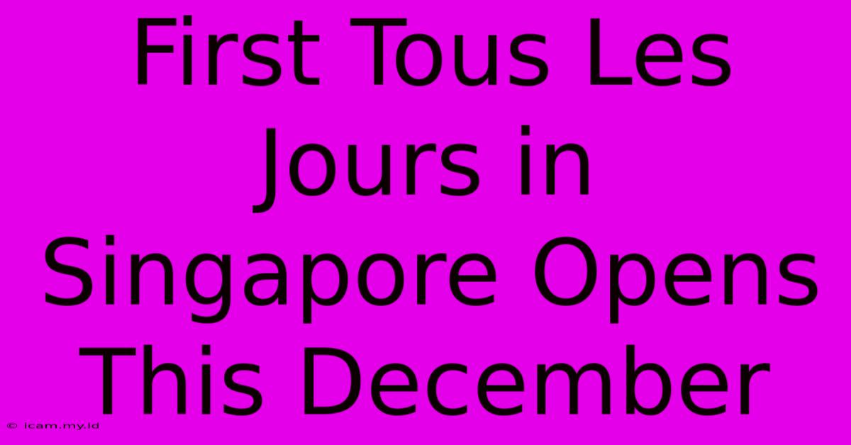 First Tous Les Jours In Singapore Opens This December