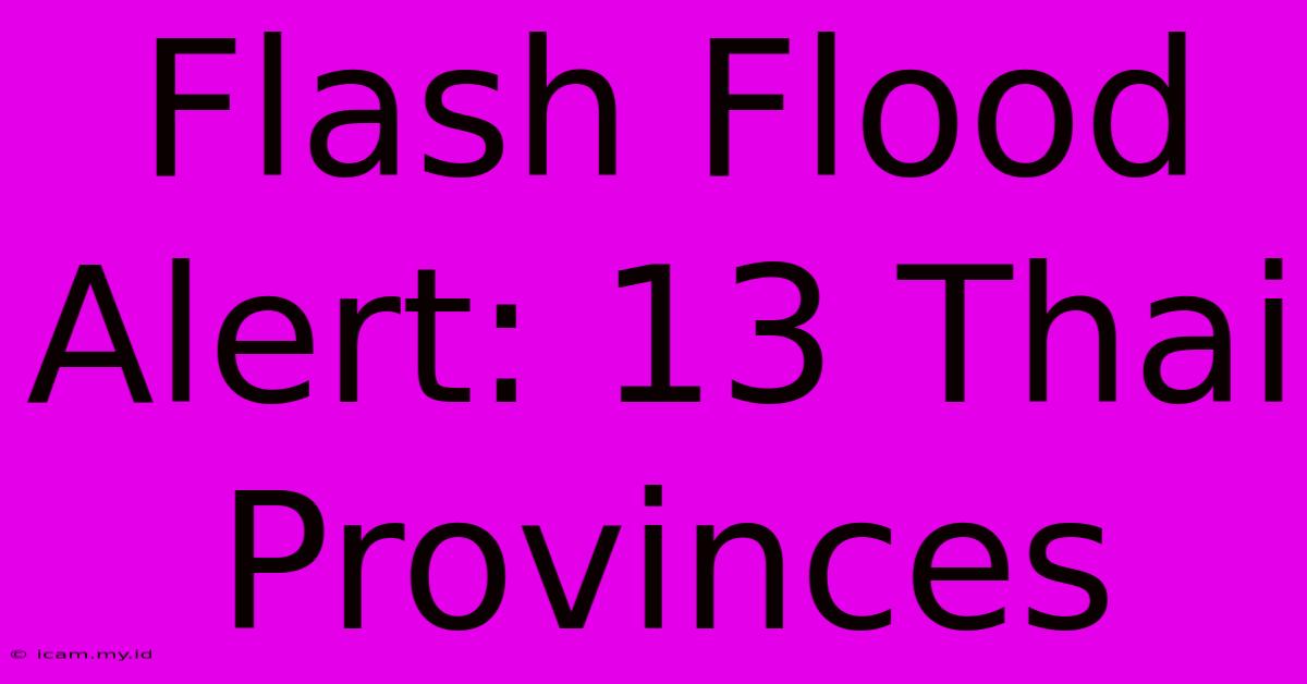 Flash Flood Alert: 13 Thai Provinces