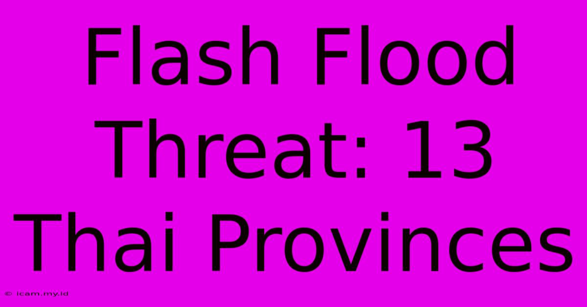 Flash Flood Threat: 13 Thai Provinces