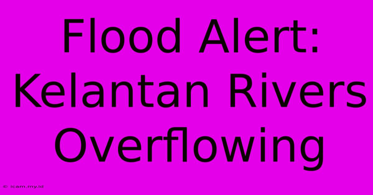 Flood Alert: Kelantan Rivers Overflowing