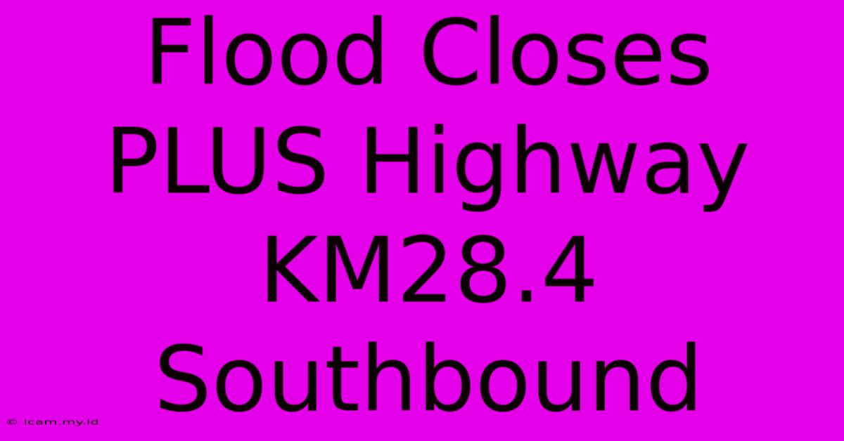 Flood Closes PLUS Highway KM28.4 Southbound