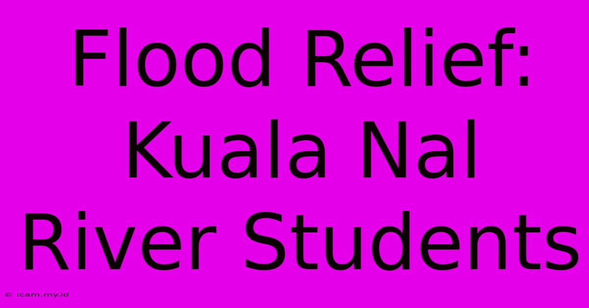 Flood Relief: Kuala Nal River Students