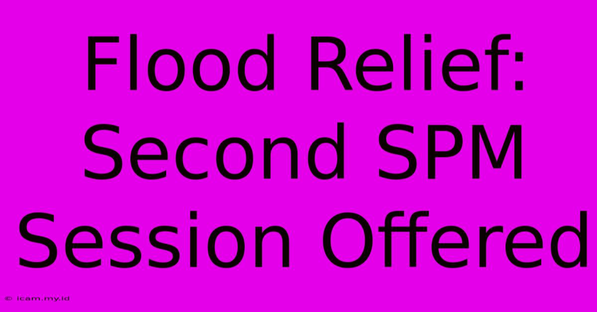 Flood Relief: Second SPM Session Offered