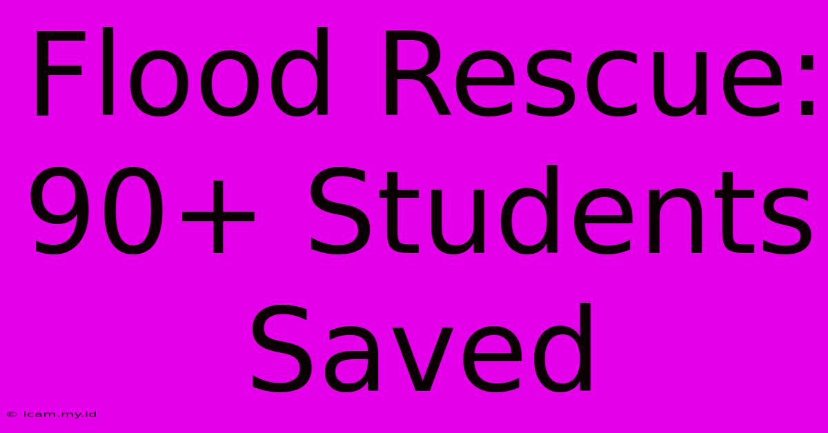 Flood Rescue: 90+ Students Saved