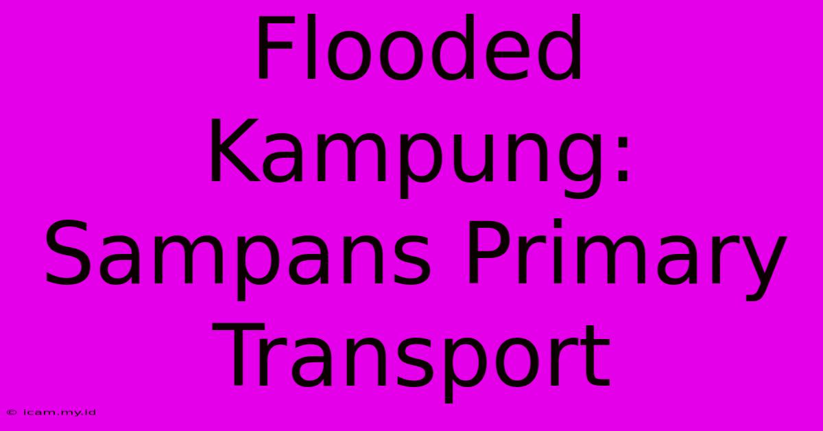 Flooded Kampung: Sampans Primary Transport