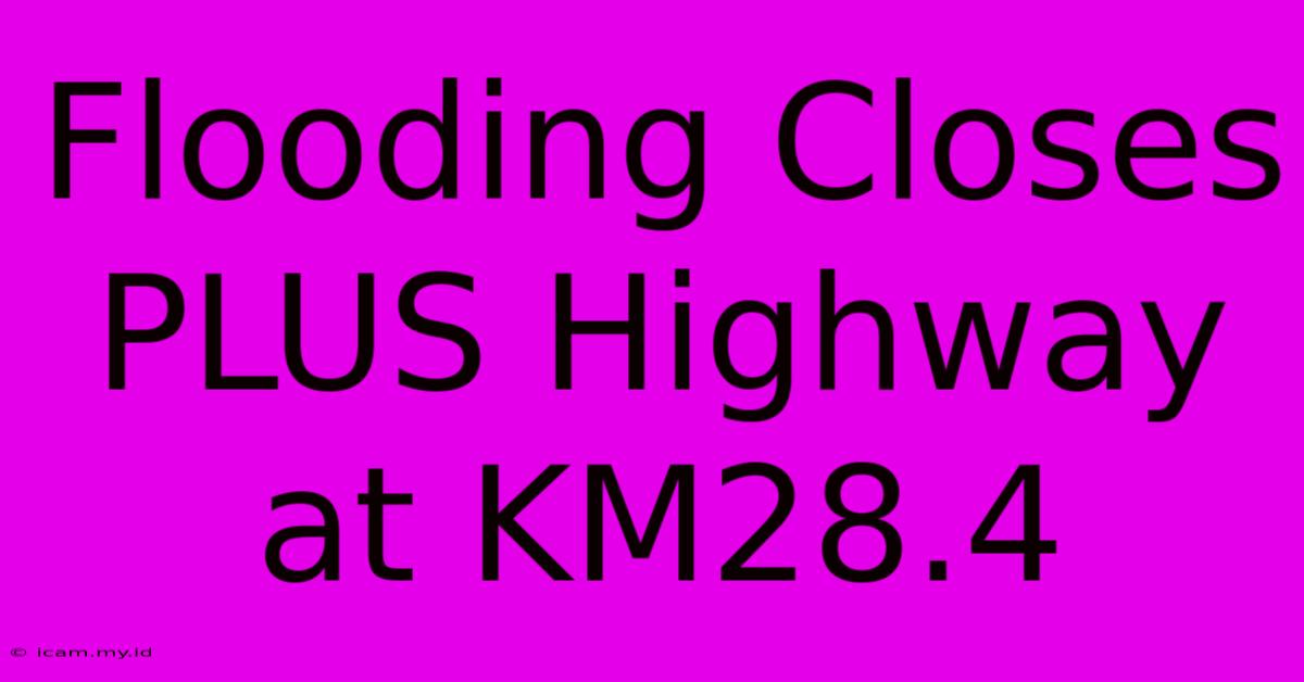 Flooding Closes PLUS Highway At KM28.4