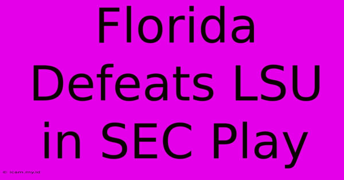 Florida Defeats LSU In SEC Play