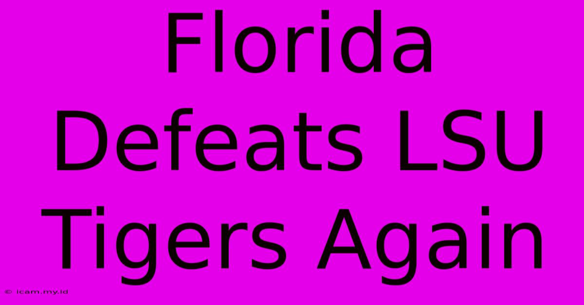 Florida Defeats LSU Tigers Again