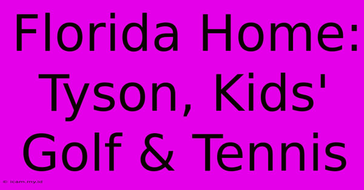 Florida Home: Tyson, Kids' Golf & Tennis