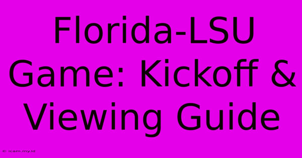 Florida-LSU Game: Kickoff & Viewing Guide