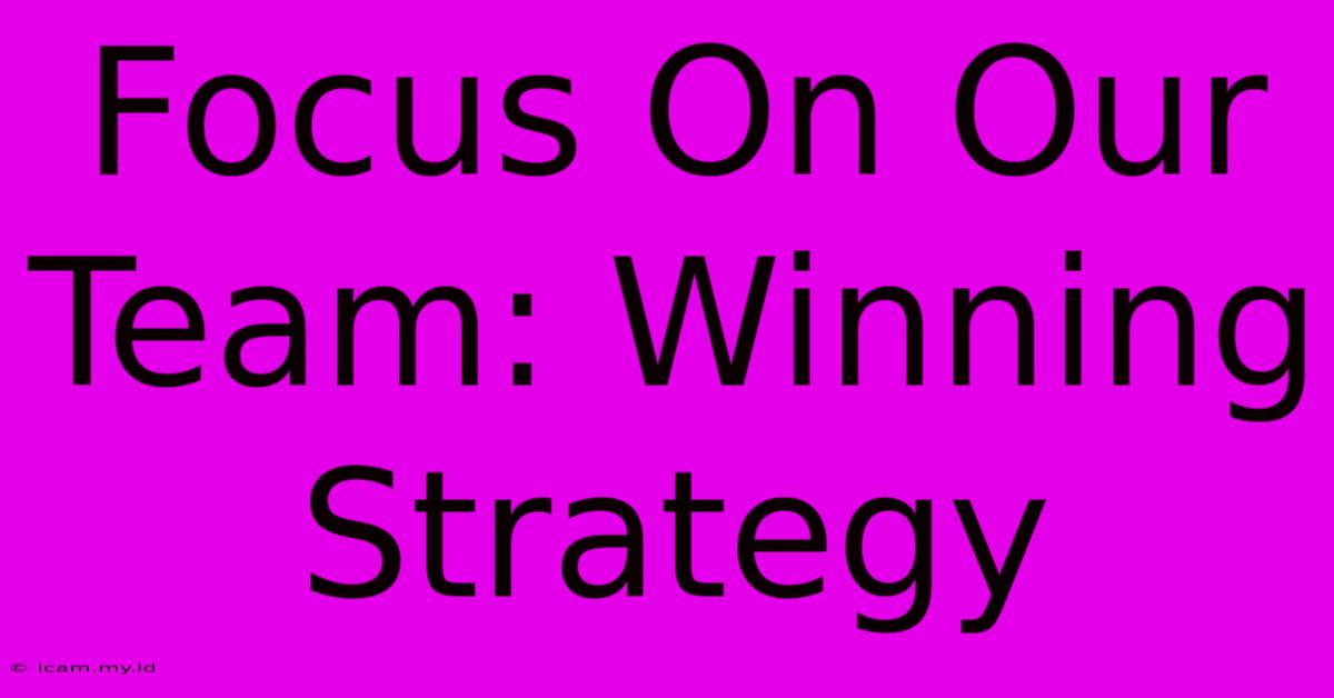 Focus On Our Team: Winning Strategy