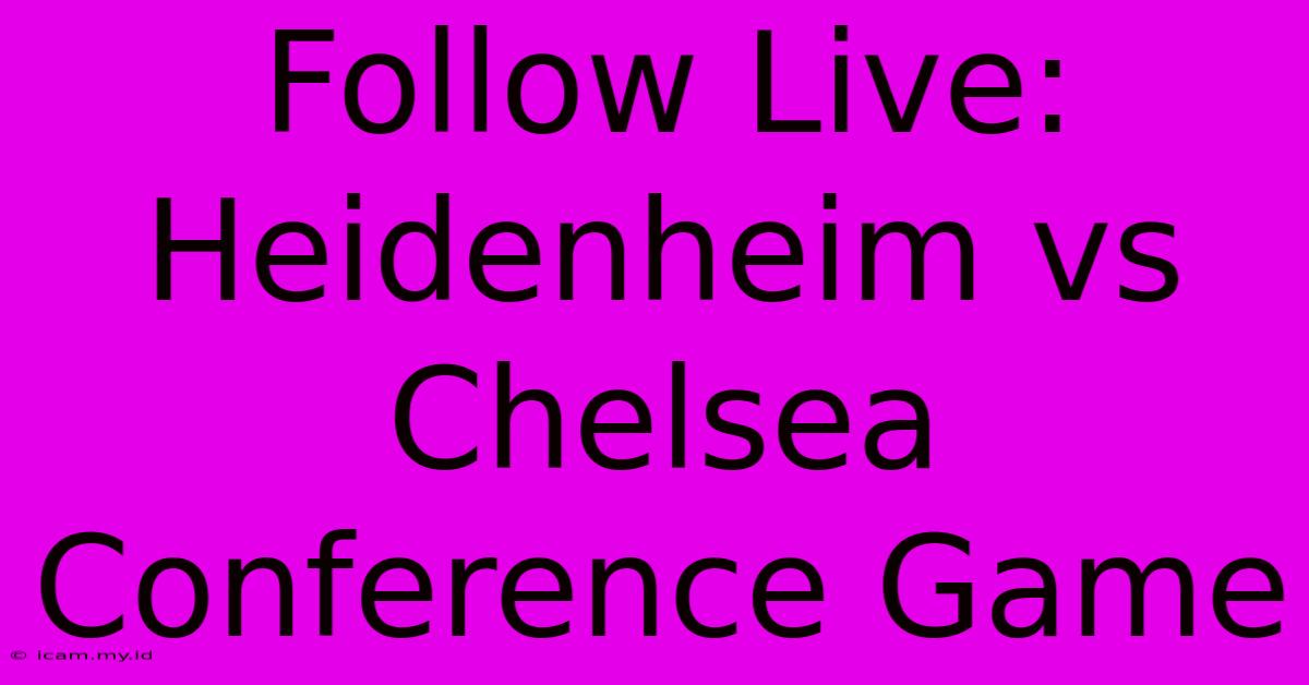 Follow Live: Heidenheim Vs Chelsea Conference Game