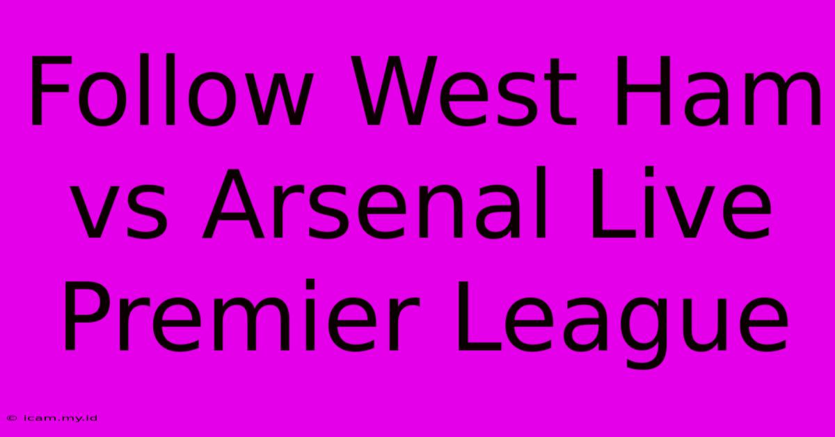 Follow West Ham Vs Arsenal Live Premier League