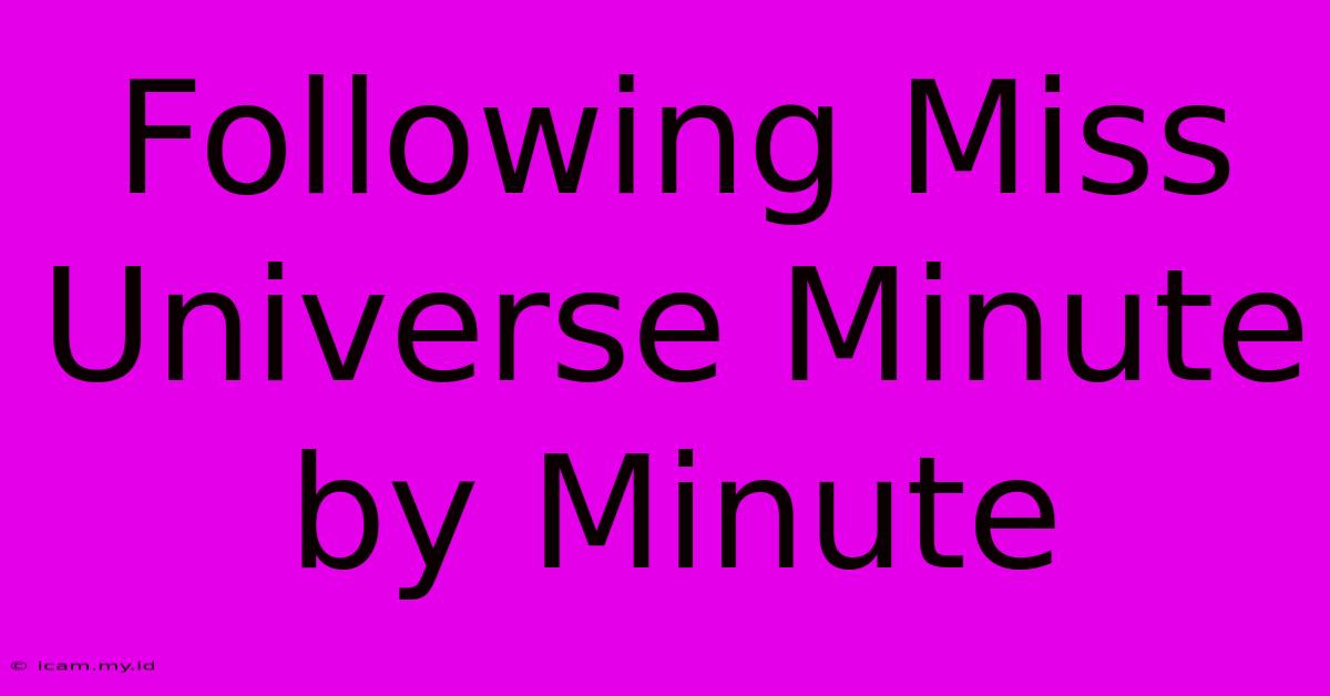 Following Miss Universe Minute By Minute