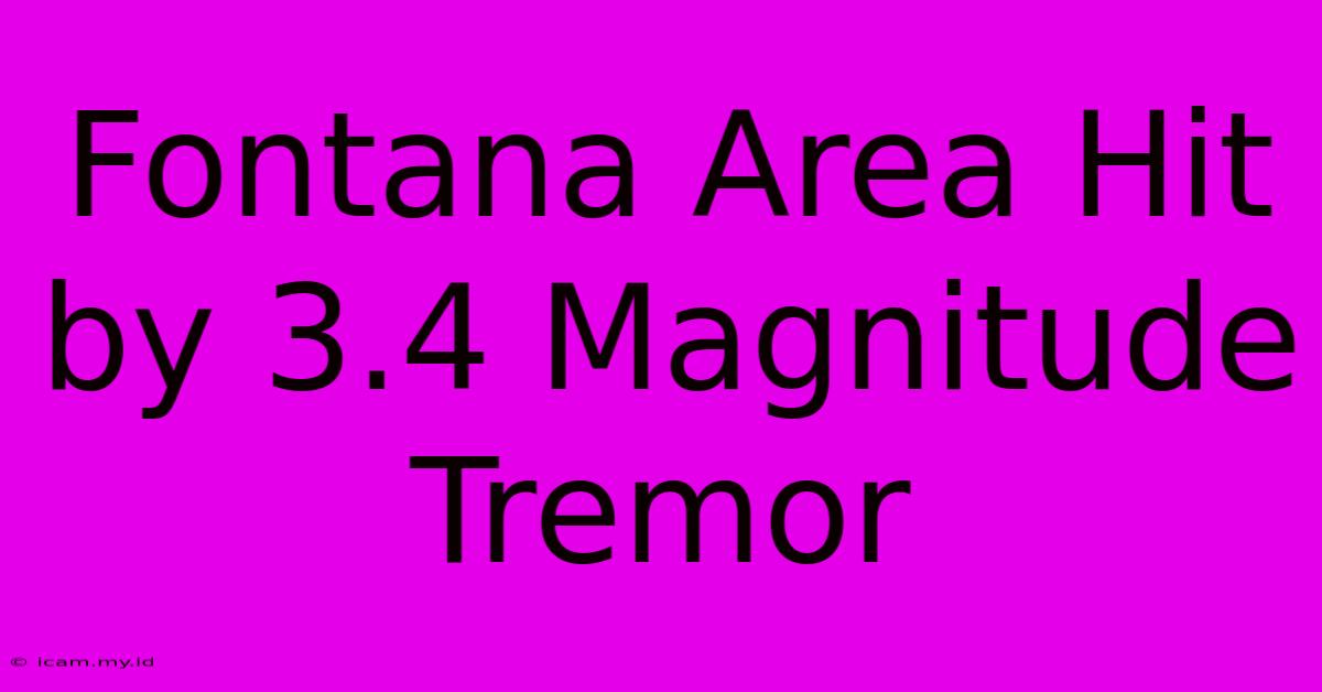 Fontana Area Hit By 3.4 Magnitude Tremor