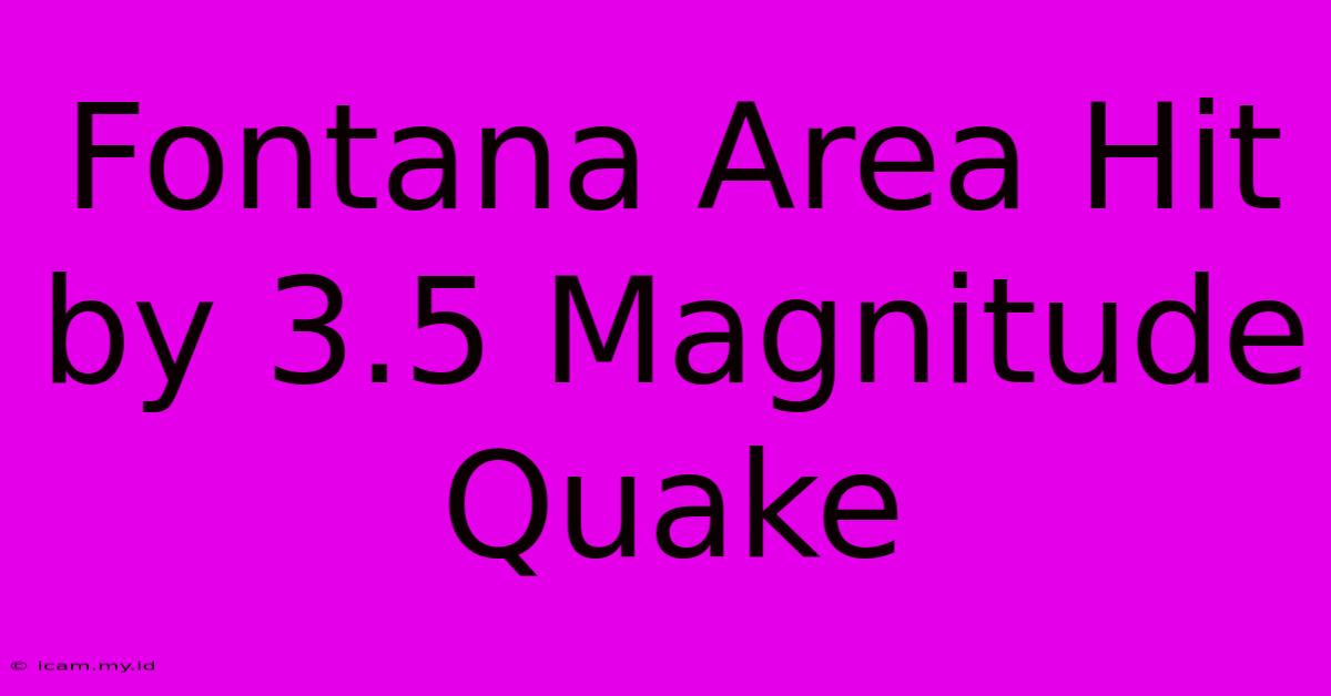 Fontana Area Hit By 3.5 Magnitude Quake