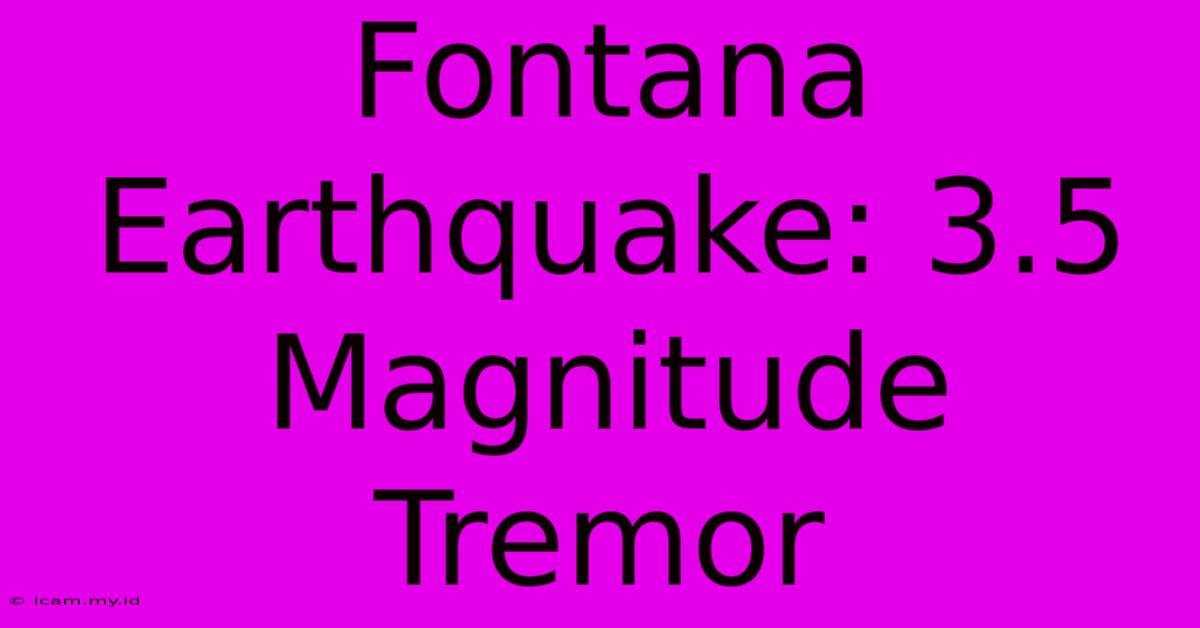 Fontana Earthquake: 3.5 Magnitude Tremor