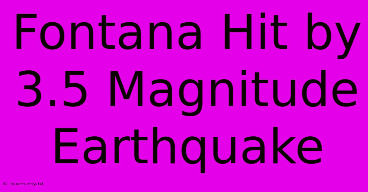 Fontana Hit By 3.5 Magnitude Earthquake