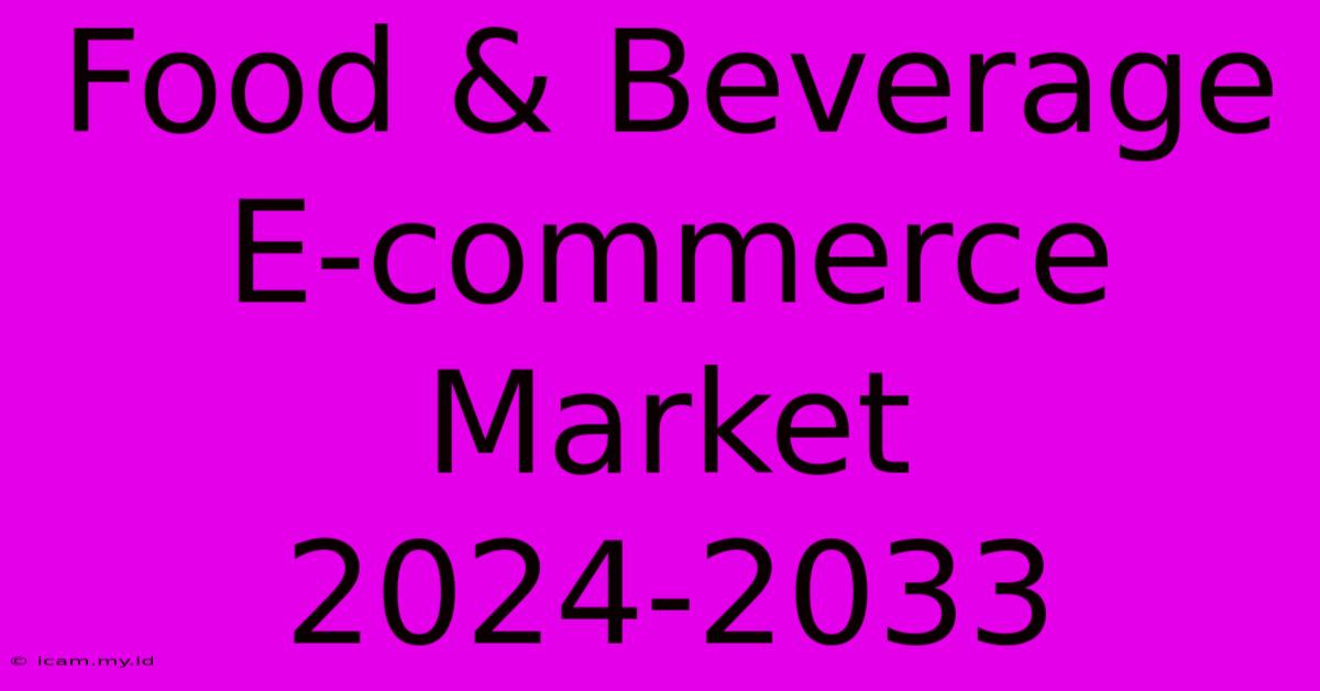 Food & Beverage E-commerce Market 2024-2033