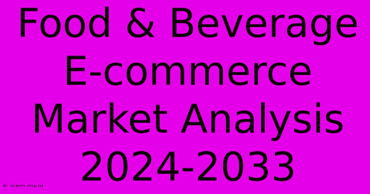 Food & Beverage E-commerce Market Analysis 2024-2033