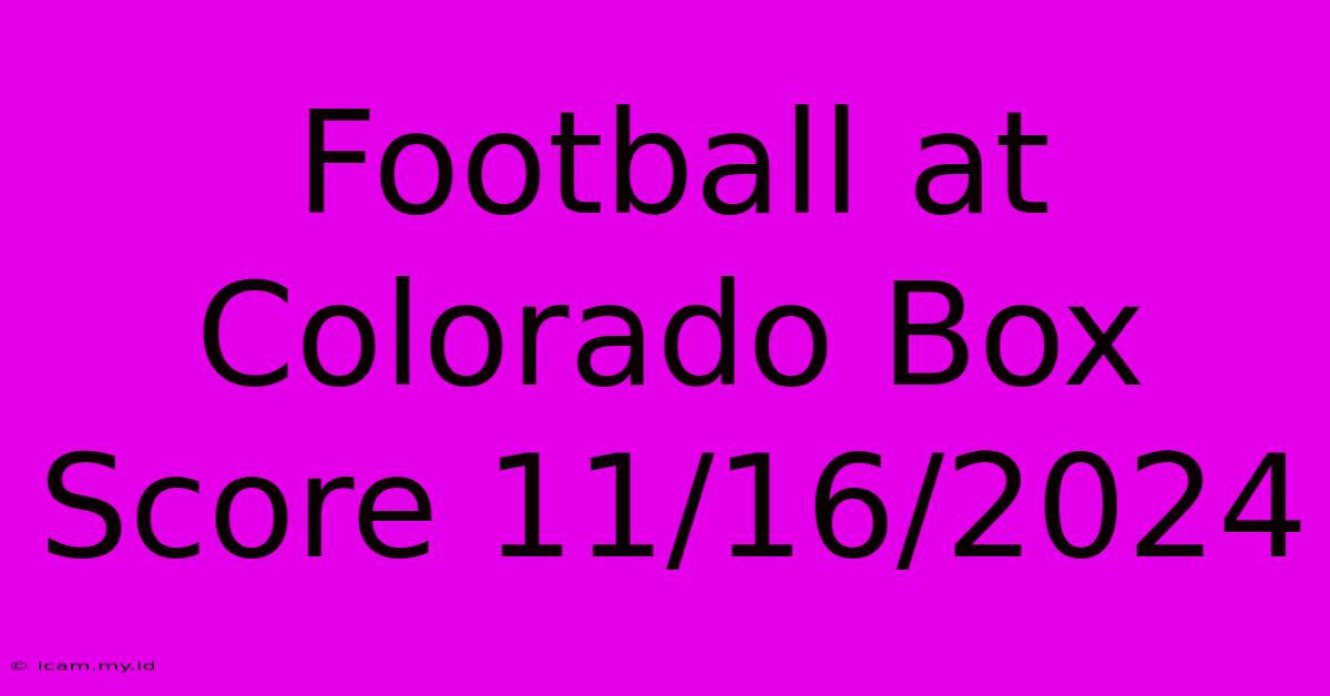 Football At Colorado Box Score 11/16/2024