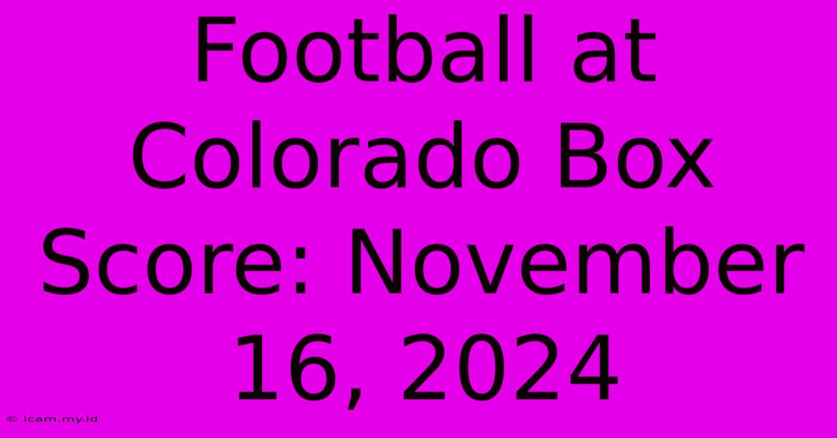 Football At Colorado Box Score: November 16, 2024