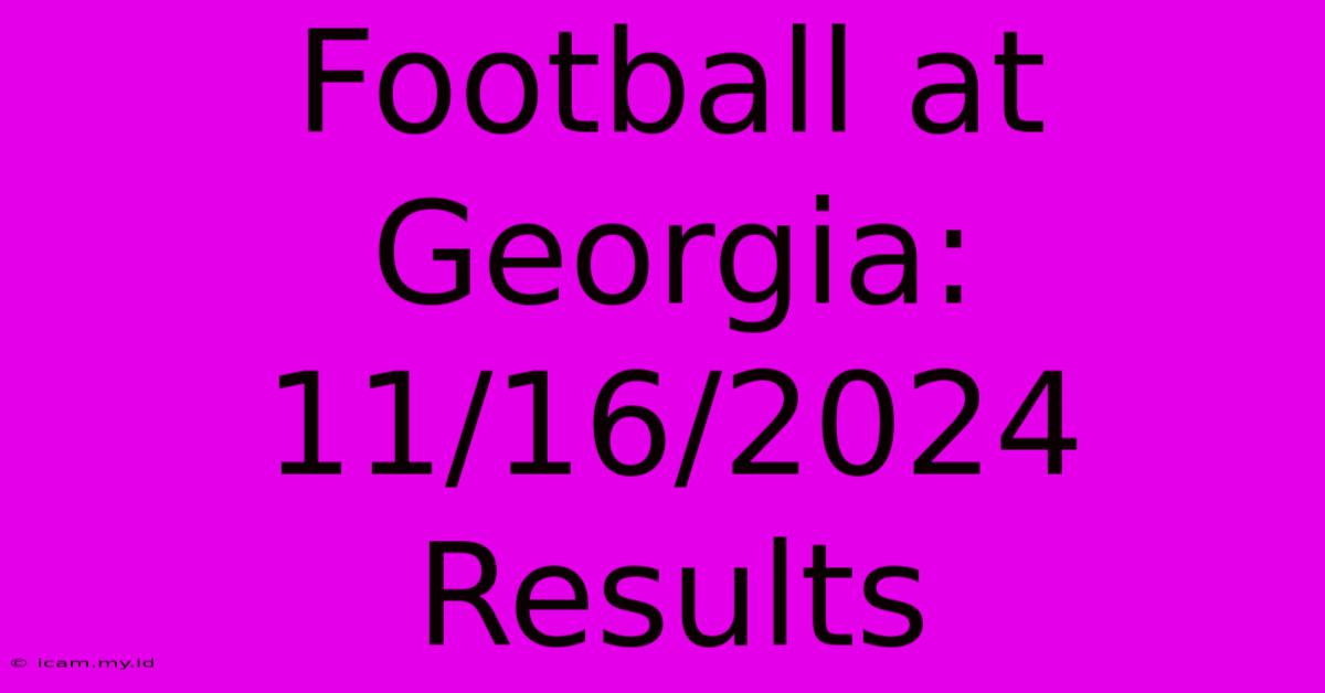 Football At Georgia: 11/16/2024 Results