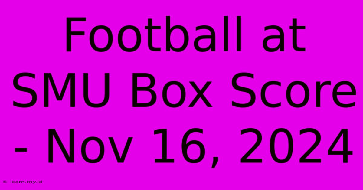 Football At SMU Box Score - Nov 16, 2024